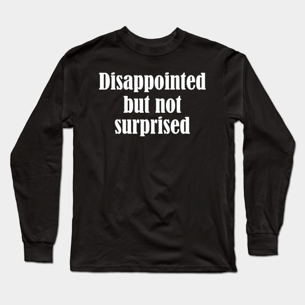 disappointed but not surprised - white text Long Sleeve T-Shirt by NotesNwords